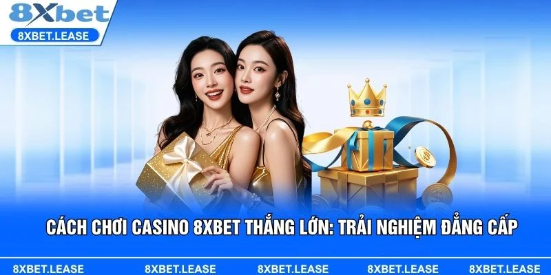 Tìm hiểu cách chơi casino 8XBET thắng lớn