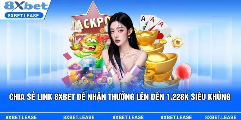 Chia sẻ link 8XBET để nhận thưởng lên đến 1.228K