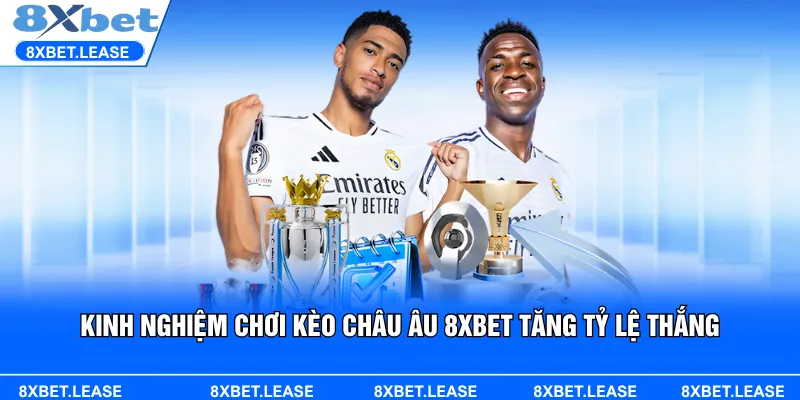 Kinh nghiệm chơi kèo châu Âu 8XBET cung cấp chiến lược